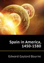 Spain in America, 1450-1580 - Bourne Edward Gaylord