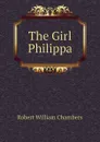The Girl Philippa - Robert W. Chambers