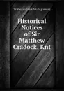 Historical Notices of Sir Matthew Cradock, Knt - Traherne John Montgomery