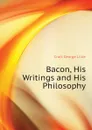 Bacon, His Writings and His Philosophy - Craik George Lillie