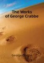 The Works of George Crabbe - Crabbe George