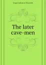 The later cave-men - Dopp Katharine Elizabeth