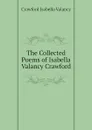 The Collected Poems of Isabella Valancy Crawford - Crawford Isabella Valancy