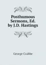 Posthumous Sermons, Ed. by J.D. Hastings - Crabbe George