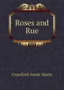 Roses and Rue - Crawford Annie Maria