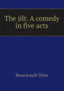 The jilt. A comedy in five acts - Boucicault Dion