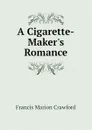 A Cigarette-Maker.s Romance - F. Marion Crawford