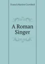 A Roman Singer - F. Marion Crawford