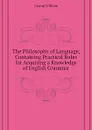 The Philosophy of Language, Containing Practical Rules for Acquiring a Knowledge of English Grammar - Cramp William