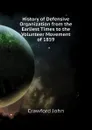 History of Defensive Organization from the Earliest Times to the Volunteer Movement of 1859 - Crawford John