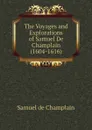 The Voyages and Explorations of Samuel De Champlain (1604-1616) - Samuel de Champlain