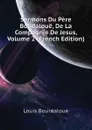 Sermons Du Pere Boudaloue, De La Compagnie De Jesus, Volume 2 (French Edition) - Bourdaloue Louis