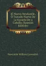 El Nuevo Newkastle, O Tratado Nuevo De La Escuela De a Caballo (Spanish Edition) - Newcastle William Cavendish