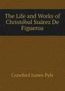 The Life and Works of Christobal Suarez De Figueroa - Crawford James Pyle