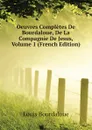 Oeuvres Completes De Bourdaloue, De La Compagnie De Jesus, Volume 1 (French Edition) - Bourdaloue Louis