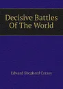 Decisive Battles Of The World - Creasy Edward Shepherd