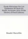 Etude Historique Sur Les Epidemies De Peste En Haute-Auvergne (Xive-Xviiie Siecles) (French Edition) - Boudet Marcellin