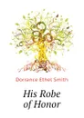 His Robe of Honor - Dorrance Ethel Smith