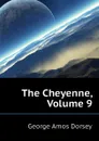 The Cheyenne, Volume 9 - Dorsey George Amos