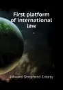 First platform of international law - Creasy Edward Shepherd