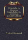 Historia De La Literatura Espanola Escrita En Aleman (Spanish Edition) - Bouterwek Friedrich