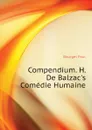 Compendium. H. De Balzac.s Comedie Humaine - Bourget Paul