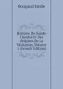 Histoire De Sainte Chantal Et Des Origines De La Visitation, Volume 1 (French Edition) - Bougaud Emile