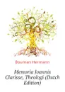 Memoria Joannis Clarisse, Theologi (Dutch Edition) - Bouman Hermann