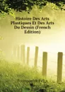 Histoire Des Arts Plastiques Et Des Arts Du Dessin (French Edition) - Bourquelot Félix