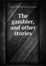 The gambler, and other stories - Фёдор Михайлович Достоевский