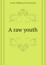 A raw youth - Фёдор Михайлович Достоевский