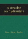 A treatise on hydraulics - Bovey Henry Taylor