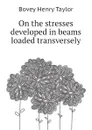 On the stresses developed in beams loaded transversely - Bovey Henry Taylor