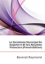 Le Socialisme Municipal En Angleterre Et Ses Resultats Financiers (French Edition) - Boverat Raymond