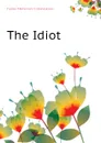 The Idiot - Фёдор Михайлович Достоевский