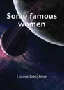 Some famous women - Creighton Louise