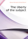 The liberty of the subject - Bowen-Rowlands Ernest Brown
