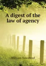 A digest of the law of agency - William Bowstead