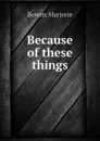 Because of these things - Bowen Marjorie