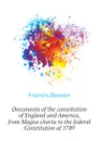 Documents of the constitution of England and America, from Magna charta to the federal Constitution of 1789 - Francis Bowen
