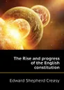 The Rise and progress of the English constitution - Creasy Edward Shepherd