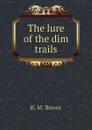 The lure of the dim trails - B.M. Bower