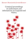Criminal proceedings on indictment and information (in England and Wales) - Bowen-Rowlands Ernest Brown