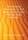 The Present Participle in Old High German and Middle High German - Crenshaw John Bascom