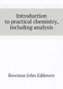 Introduction to practical chemistry, including analysis - Bowman John Eddowes