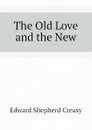 The Old Love and the New - Creasy Edward Shepherd
