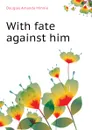 With fate against him - Amanda Minnie Douglas