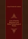 List of Parish Registers and Other Genealogical Works - Crisp Frederick Arthur