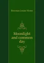 Moonlight and common day - Bowman Louise Morey