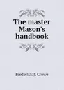 The master Mason.s handbook - Frederick J. Crowe